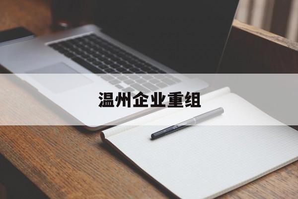 香格里拉市温州企业重组(温州市国有企业重组改革)